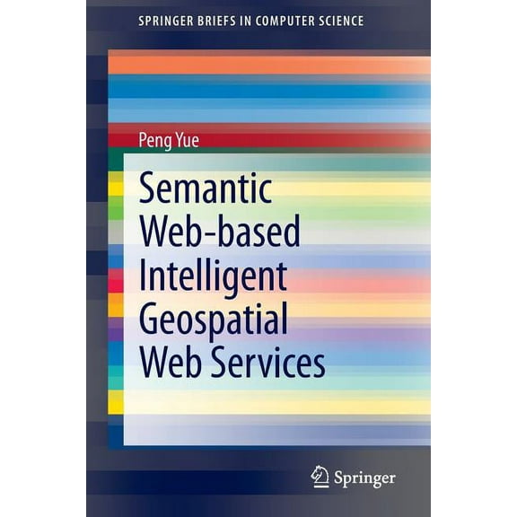 Springerbriefs in Computer Science Semantic Web-Based Intelligent Geospatial Web Services, (Paperback)