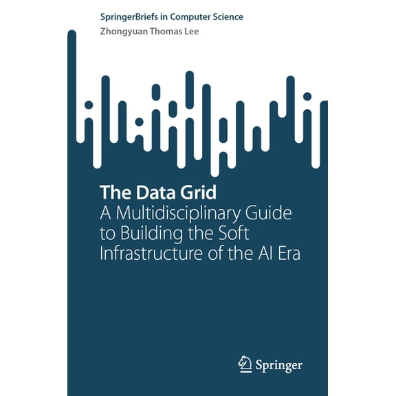 Springerbriefs in Computer Science The Data Grid: A Multidisciplinary Guide to Building the Soft Infrastructure of the AI Era, (Paperback)