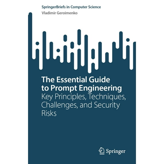 Springerbriefs in Computer Science The Essential Guide to Prompt Engineering: Key Principles, Techniques, Challenges, and Security Risks, (Paperback)