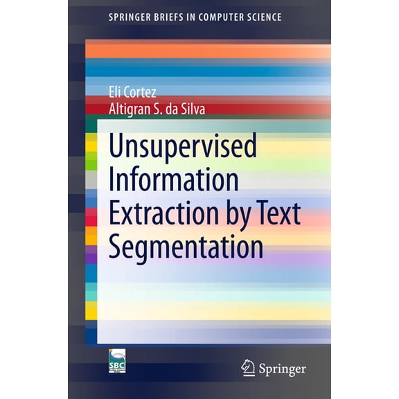 Springerbriefs in Computer Science Unsupervised Information Extraction by Text Segmentation, (Paperback)
