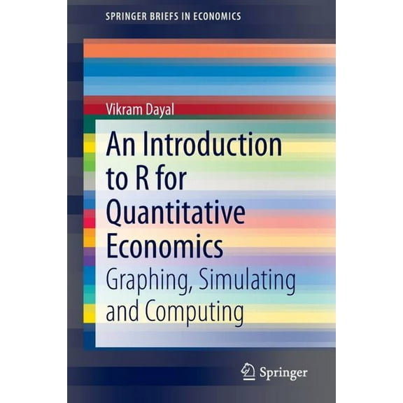 Springerbriefs in Economics An Introduction to R for Quantitative Economics: Graphing, Simulating and Computing, (Paperback)