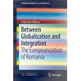 thumbnail image 1 of Springerbriefs in Economics Between Globalization and Integration: The Europeanization of Romania, (Paperback), 1 of 1