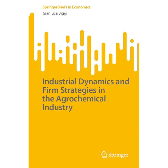 Springerbriefs in Economics Industrial Dynamics and Firm Strategies in the Agrochemical Industry, (Paperback)