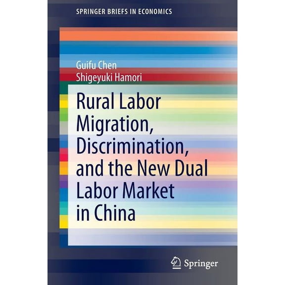 Springerbriefs in Economics Rural Labor Migration, Discrimination, and the New Dual Labor Market in China, (Paperback)