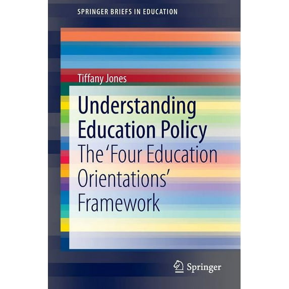 Springerbriefs in Education Understanding Education Policy: The 'Four Education Orientations' Framework, (Paperback)