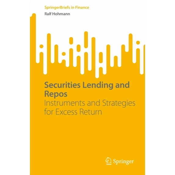 Springerbriefs in Finance Securities Lending and Repos: Instruments and Strategies for Excess Return, (Paperback)