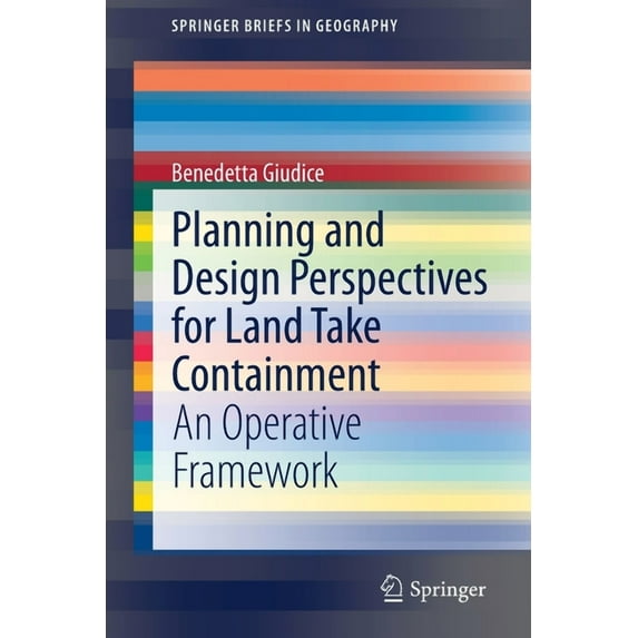 Springerbriefs in Geography Planning and Design Perspectives for Land Take Containment: An Operative Framework, (Paperback)