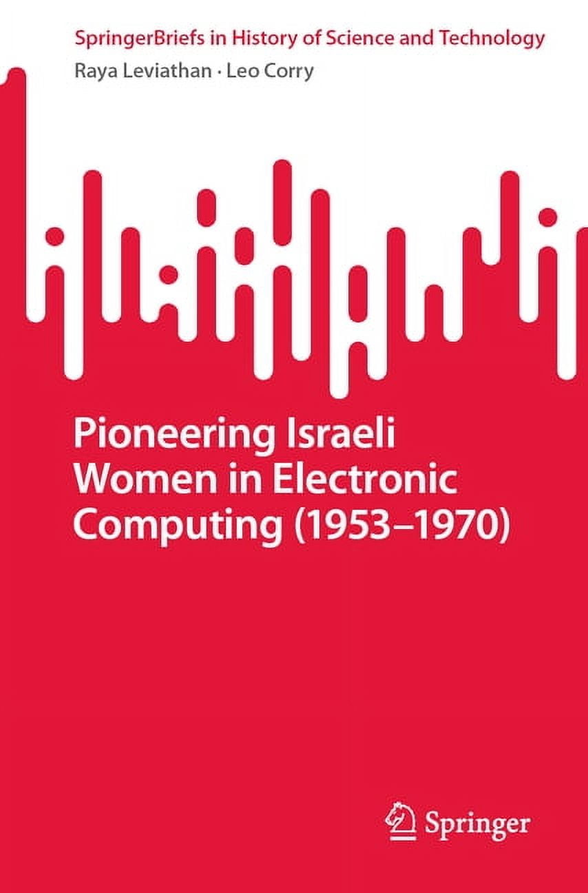 Springerbriefs in History of Science and Pioneering Israeli Women in Electronic Computing (1953--1970), (Paperback)