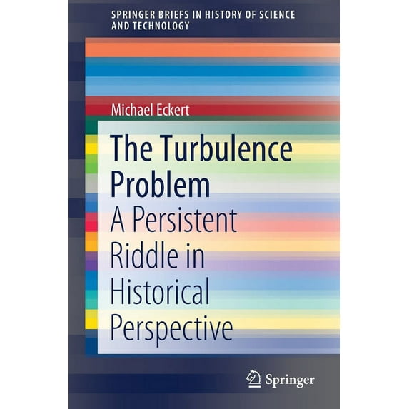 Springerbriefs in History of Science and The Turbulence Problem: A Persistent Riddle in Historical Perspective, (Paperback)