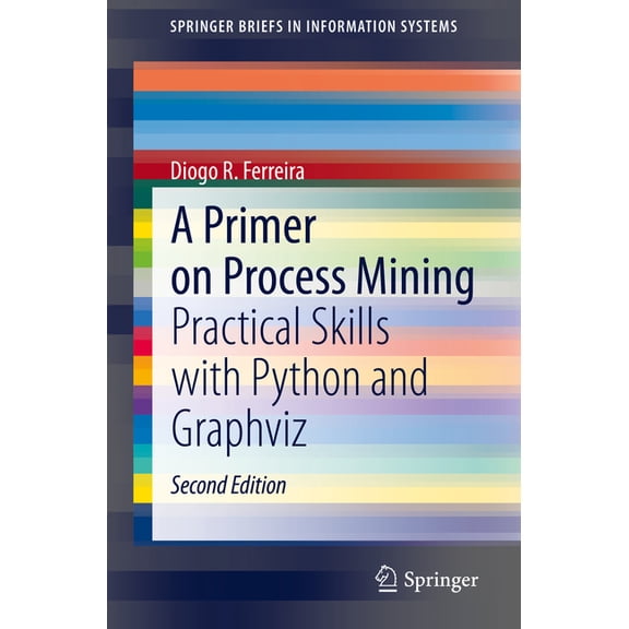 Springerbriefs in Information Systems A Primer on Process Mining: Practical Skills with Python and Graphviz, (Paperback)