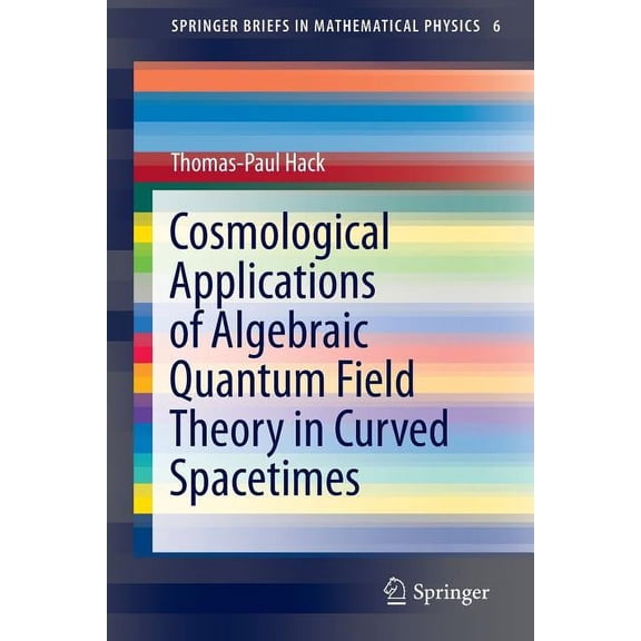Springerbriefs in Mathematical Physics Cosmological Applications of Algebraic Quantum Field Theory in Curved Spacetimes, Book 6, (Paperback)