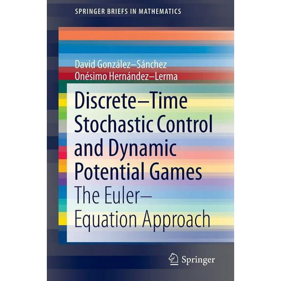 Springerbriefs in Mathematics Discrete-Time Stochastic Control and Dynamic Potential Games: The Euler-Equation Approach, (Paperback)