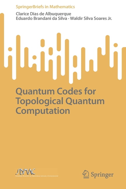 Springerbriefs in Mathematics Quantum Codes for Topological Quantum ...