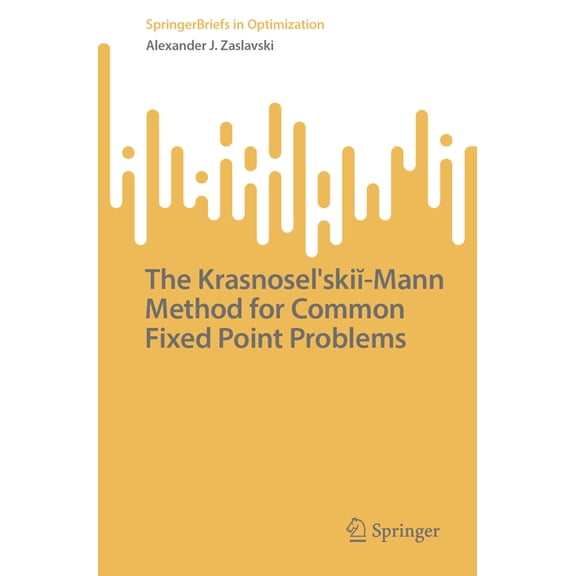 Springerbriefs in Optimization The Krasnoselskii-Mann Method for Common Fixed Point Problems, (Paperback)