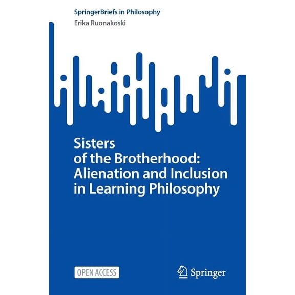 Springerbriefs in Philosophy Sisters of the Brotherhood: Alienation and Inclusion in Learning Philosophy, (Paperback)