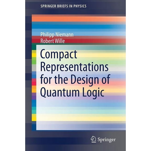 Springerbriefs in Physics Compact Representations for the Design of Quantum Logic, (Paperback)