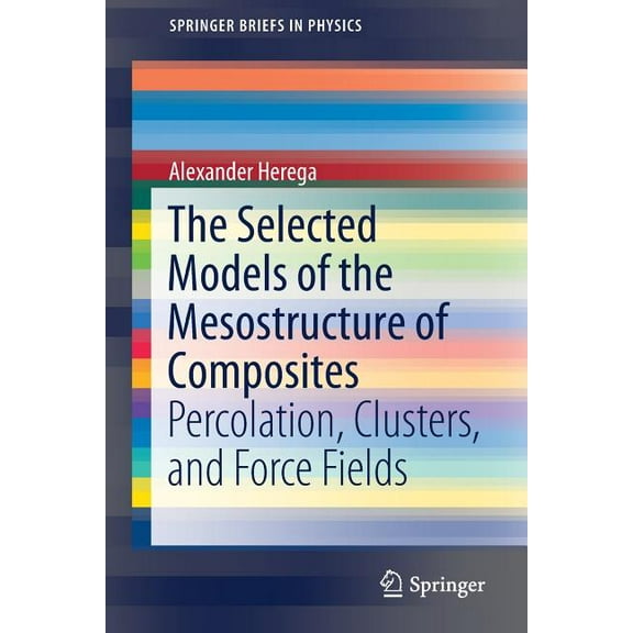 Springerbriefs in Physics The Selected Models of the Mesostructure of Composites: Percolation, Clusters, and Force Fields, (Paperback)