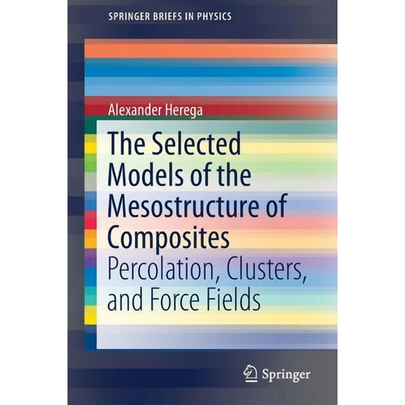 Springerbriefs in Physics The Selected Models of the Mesostructure of Composites: Percolation, Clusters, and Force Fields, (Paperback)