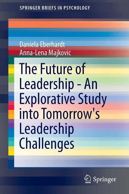 Springerbriefs in Psychology: The Future of Leadership - An Explorative Study Into Tomorrow's Leadership Challenges (Paperback)