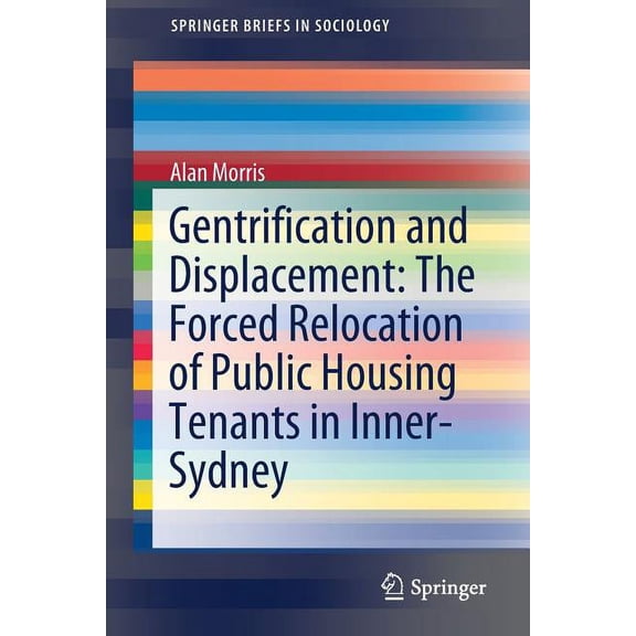 Springerbriefs in Sociology Gentrification and Displacement: The Forced Relocation of Public Housing Tenants in Inner-Sydney, (Paperback)