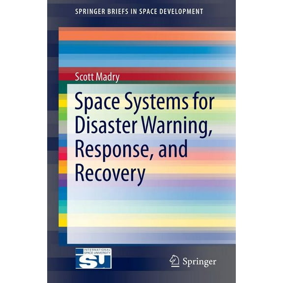 Springerbriefs in Space Development Space Systems for Disaster Warning, Response, and Recovery, (Paperback)