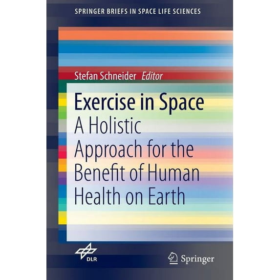 Springerbriefs in Space Life Sciences Exercise in Space: A Holistic Approach for the Benefit of Human Health on Earth, Book 0, (Paperback)