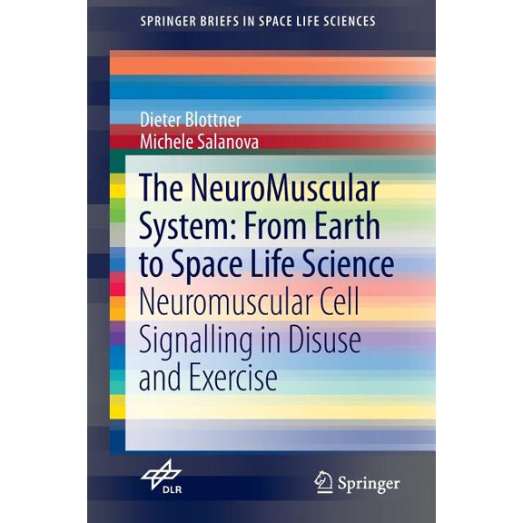 Springerbriefs in Space Life Sciences The Neuromuscular System: From Earth to Space Life Science: Neuromuscular Cell Signalling in Disuse and Exercise, (Paperback)