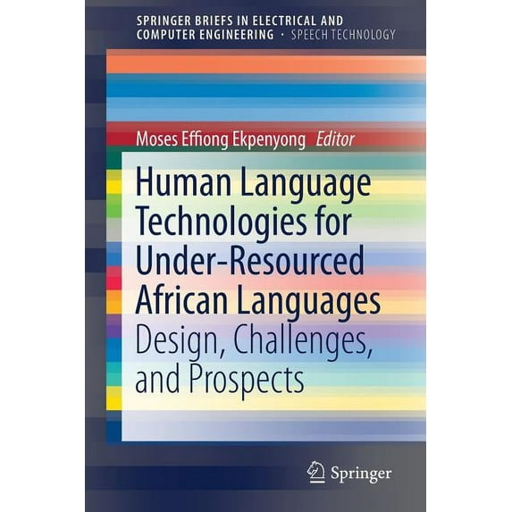 Springerbriefs in Speech Technology Human Language Technologies for Under-Resourced African Languages: Design, Challenges, and Prospects, (Paperback)