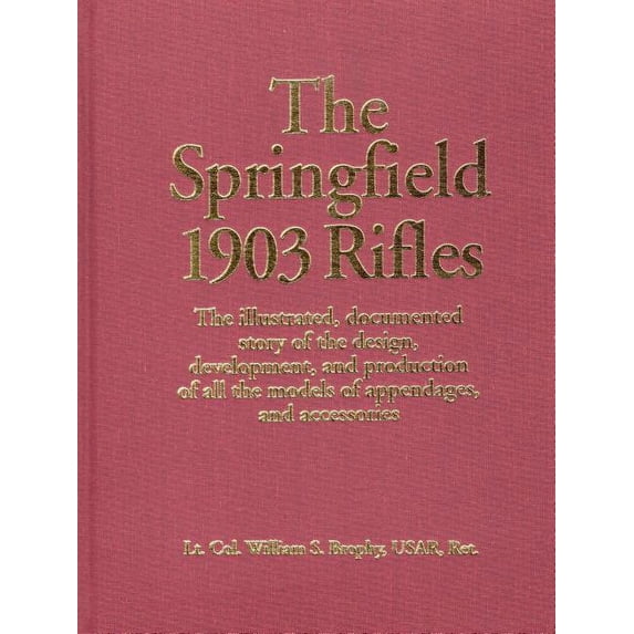 The Springfield 1903 Rifles : The illustrated, documented story of the design, development, and production of all the models of appendages, and accessories (Hardcover)