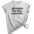 thumbnail image 1 of Sprinkle Me This Cupcake T-shirt, Unisex Women's Men's Shirt, Baking T-shirt, Cupcake Shirt, Heather Ash, X-Small, 1 of 6