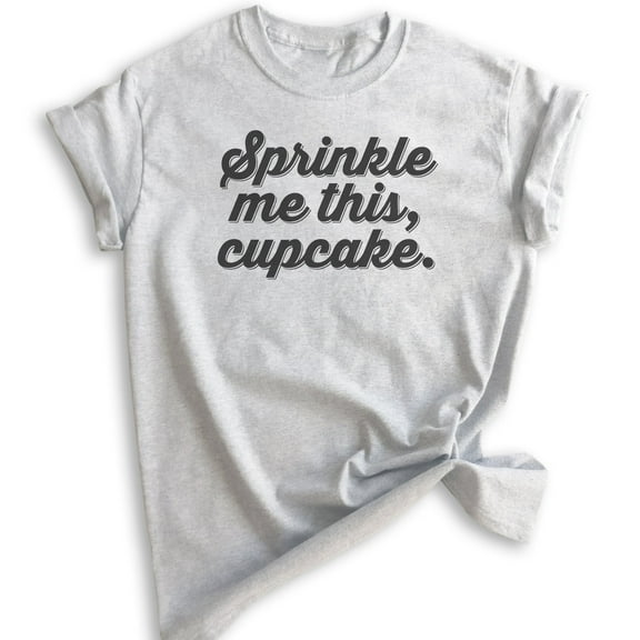 Sprinkle Me This Cupcake T-shirt, Unisex Women's Men's Shirt, Baking T-shirt, Cupcake Shirt, Heather Ash, X-Small
