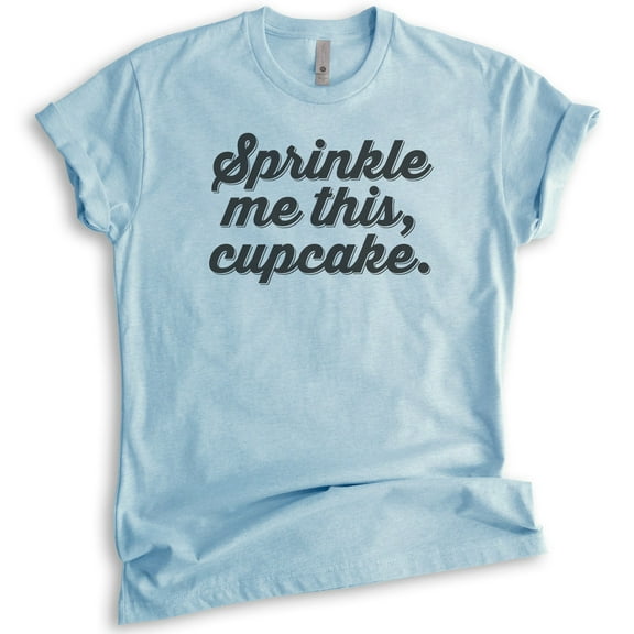Sprinkle Me This Cupcake T-shirt, Unisex Women's Men's Shirt, Baking T-shirt, Cupcake Shirt, Heather Light Blue, Medium