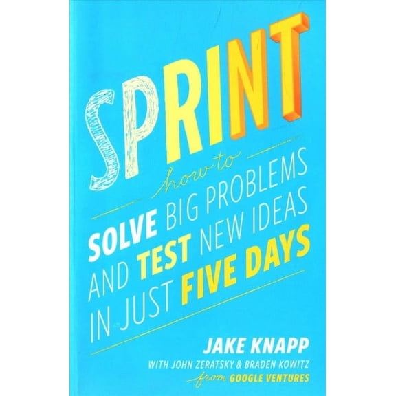 Sprint: How to Solve Big Problems and Test New Ideas in Just Five Days (Paperback)