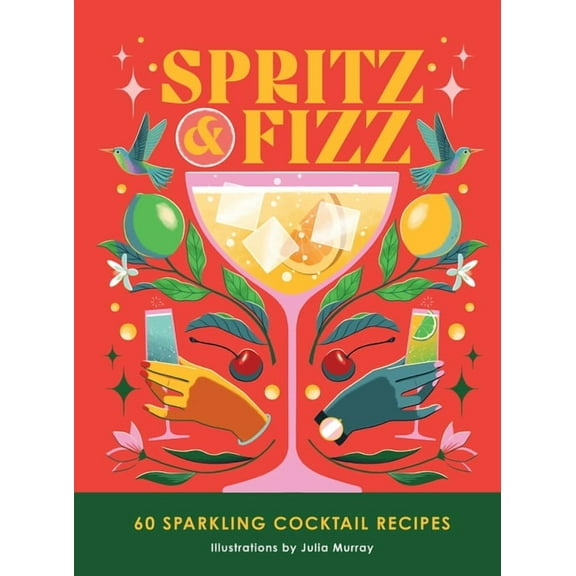 Spritz and Fizz: 60 Cocktail Recipes to Pop the Bubbles, (Hardcover)