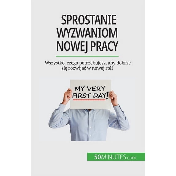 Sprostanie wyzwaniom nowej pracy: Wszystko, czego potrzebujesz, aby dobrze się rozwijac w nowej roli, (Paperback)