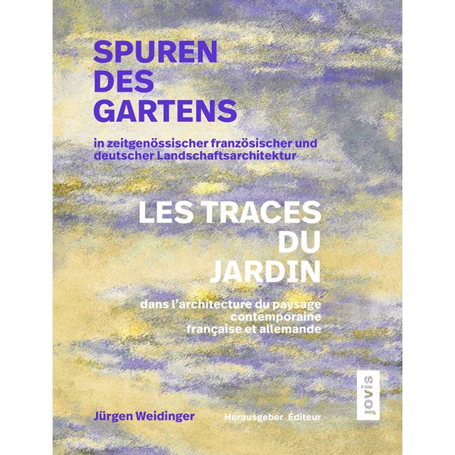 Spuren Des Gartens in Zeitgenössischer Französischer Und Deutscher Landschaftsarchitektur / Les