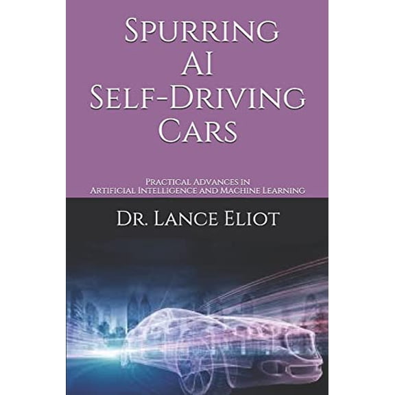 Spurring AI Self-Driving Cars: Practical Advances in Artificial Intelligence and Machine Learning (Paperback)