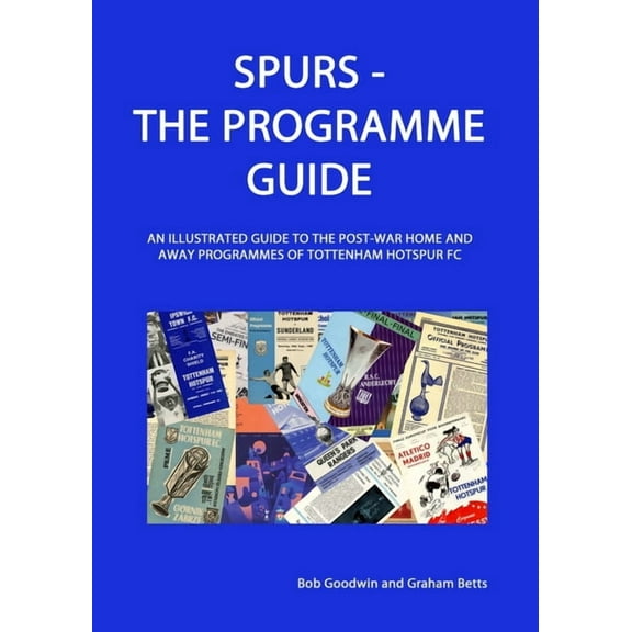 Spurs - The Programme Guide: An Illustrated Guide to the post-war home and away programmes of Tottenham Hotspur FC, (Paperback)