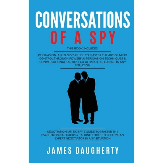 Spy Self-Help Conversation: Of A Spy: This Book Includes - Persuasion An Ex-SPY's Guide, Negotiation An Ex-SPY's Guide, Book 6, (Paperback)