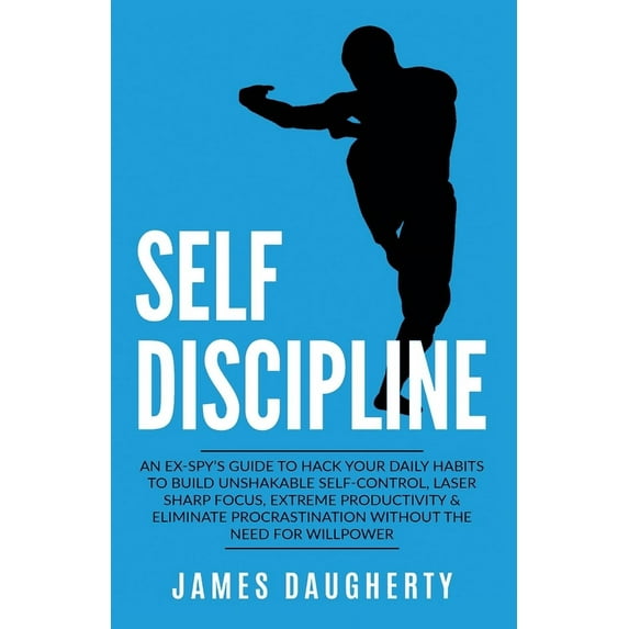 Spy Self-Help Self-Discipline: An Ex-SPY's Guide to Hack Your Daily Habits to Build Unshakable Self-Control, Laser Sharp Focus, E, Book 2, (Paperback)