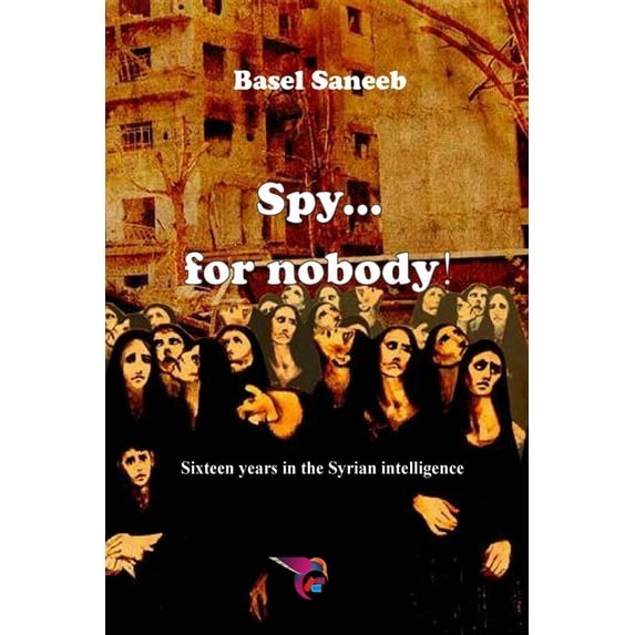 Spy for nobody: Sixteen years in the Syrian intelligence, (Paperback)
