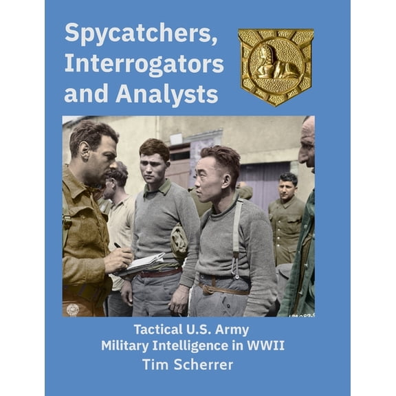 Spycatchers, Interrogators and Analysts: Tactical U.S. Army Military Intelligence in WWII, (Paperback)