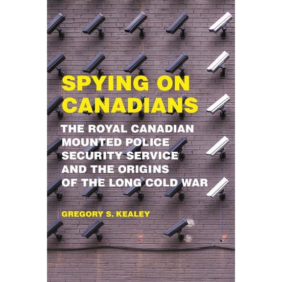 Spying on Canadians: The Royal Canadian Mounted Police Security Service and the Origins of the Long Cold War (Hardcover)