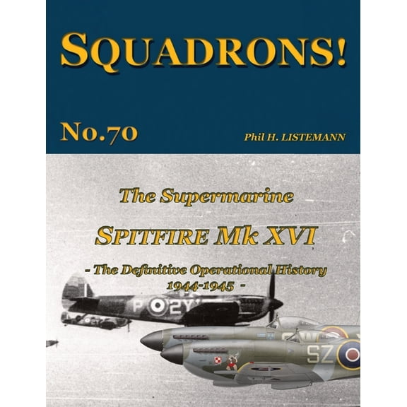 Squadrons! The Supermarine Spitfire Mk. XVI: The definitive operational history 1944-1945, Book 70, (Paperback)