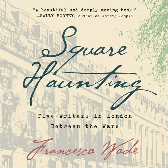 Square Haunting: Five Writers in London Between the Wars (Audiobook)