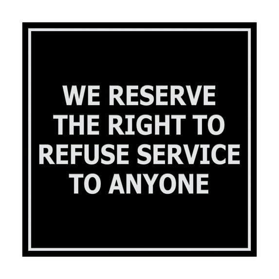 Square We Reserve the Right To Refuse Service to Anyone Sign (Black / Silver) - Medium