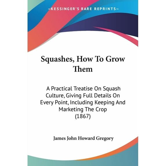 Squashes, How To Grow Them: A Practical Treatise On Squash Culture, Giving Full Details On Every Point, Including Keepin, (Paperback)