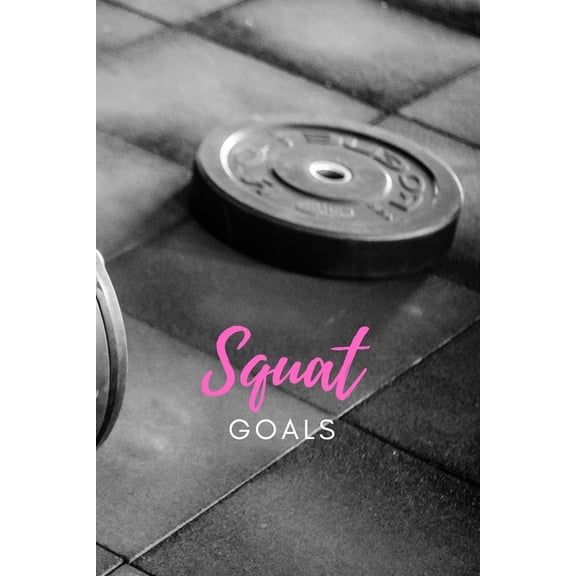 Squat Goals: Maximize your Fitness with Fitness Goal Tracker Paperback 1688807039 9781688807037 Fitness Life Journals