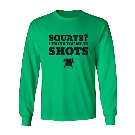 Squats? I Think You Mean Shots Adult Long Sleeve T-shirt