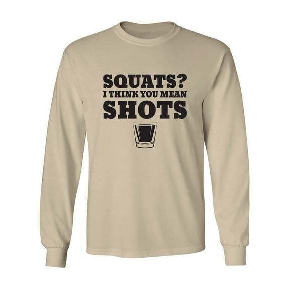 Squats? I Think You Mean Shots Adult Long Sleeve T-shirt